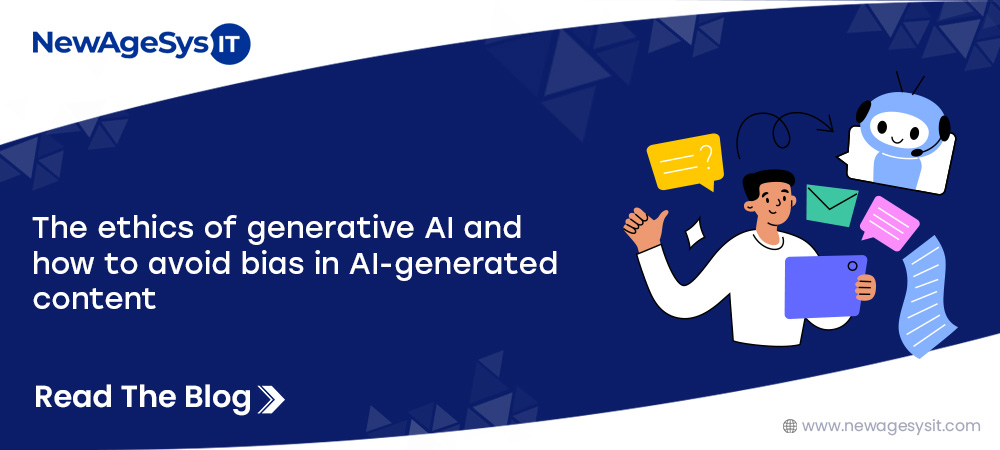 What are the Ethics of Generative AI, and How to Avoid Bias in AI-generated Content?