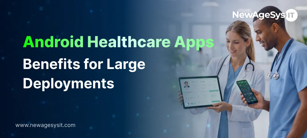 Healthcare professionals using Android apps on tablet and smartphone for large clinical deployments