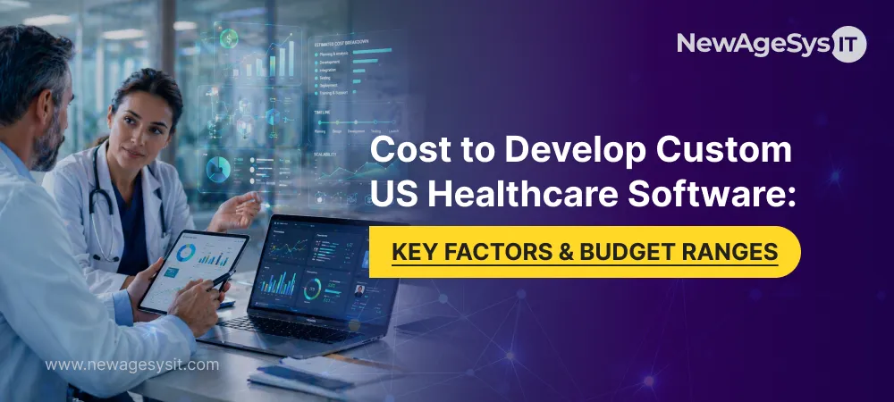 Cost to develop custom US healthcare software showing key factors and budget ranges