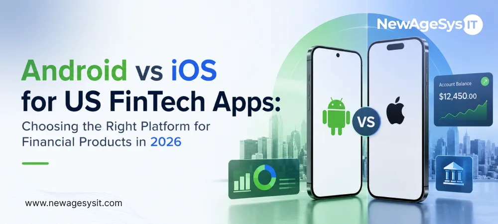 Banner for blog post "Android vs iOS for US FinTech Apps: Choosing the Right Platform for Financial Products in 2026" comparing Android and iOS platforms for FinTech app development with security and compliance considerations. NewAgeSysIT provides FinTech app development for both platforms with PCI-DSS compliance, KYC integration, and biometric security.
