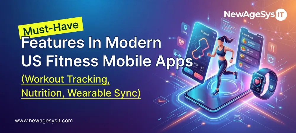 Banner for blog post "Must-Have Features in Modern US Fitness Mobile Apps (Workout Tracking, Nutrition, Wearable Sync)" covering core fitness app capabilities including exercise logging, meal planning, and wearable device connectivity. NewAgeSysIT provides fitness app development with workout tracking, nutrition integration, and wearable sync features.