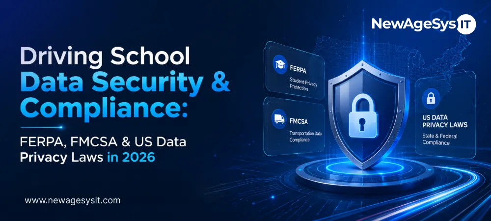 Banner for blog post "Driving School Data Security & Compliance: FERPA, FMCSA & US Data Privacy Laws in 2026" featuring data security and compliance for driving school software including FERPA, FMCSA, and transportation data privacy. NewAgeSysIT provides driving school and CDL compliance software with FERPA protections, FMCSA ELDT reporting, DMV audit documentation, and state privacy law compliance.